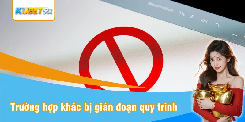 Cập nhật những trường hợp khác gây gián đoạn quy trình